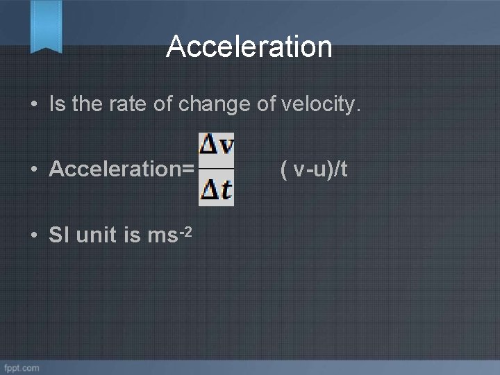 Acceleration • Is the rate of change of velocity. • Acceleration= • SI unit