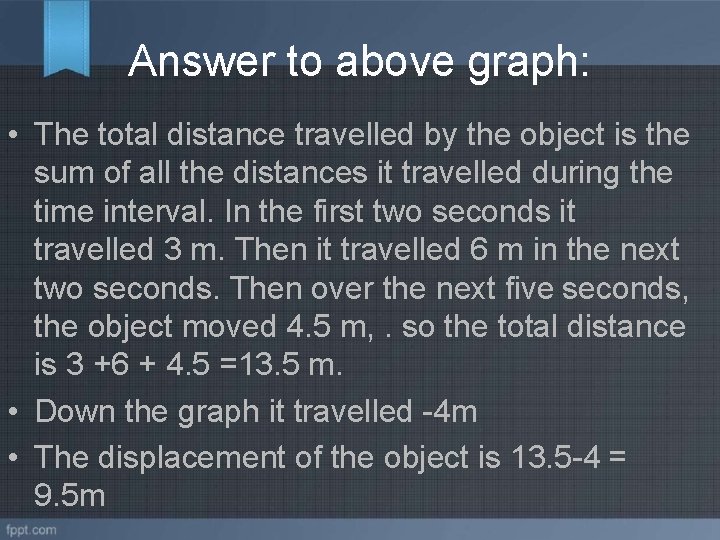 Answer to above graph: • The total distance travelled by the object is the
