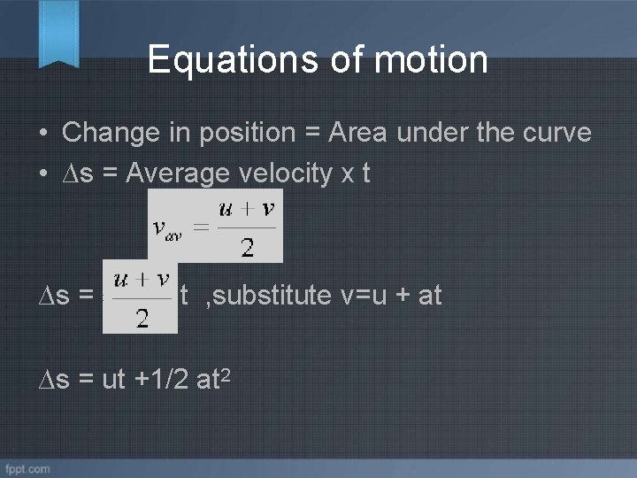 Equations of motion • Change in position = Area under the curve • ∆s