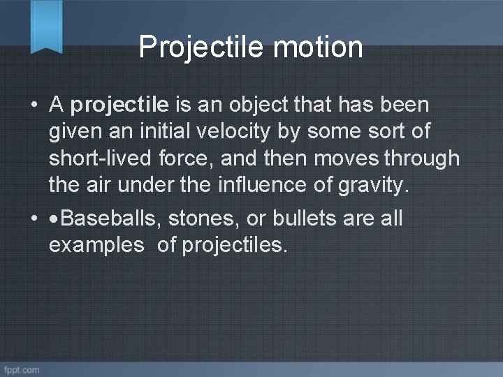 Projectile motion • A projectile is an object that has been given an initial