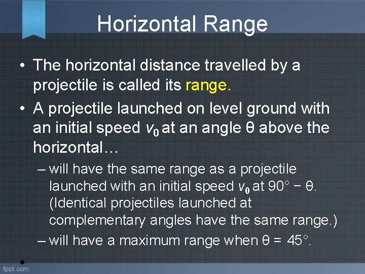 Horizontal Range • The horizontal distance travelled by a projectile is called its range.