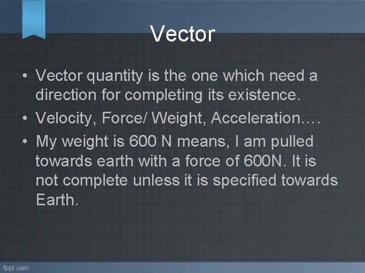 Vector • Vector quantity is the one which need a direction for completing its