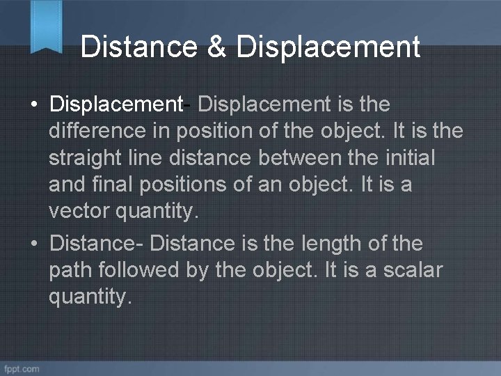 Distance & Displacement • Displacement- Displacement is the difference in position of the object.
