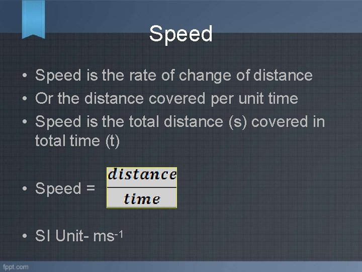 Speed • Speed is the rate of change of distance • Or the distance