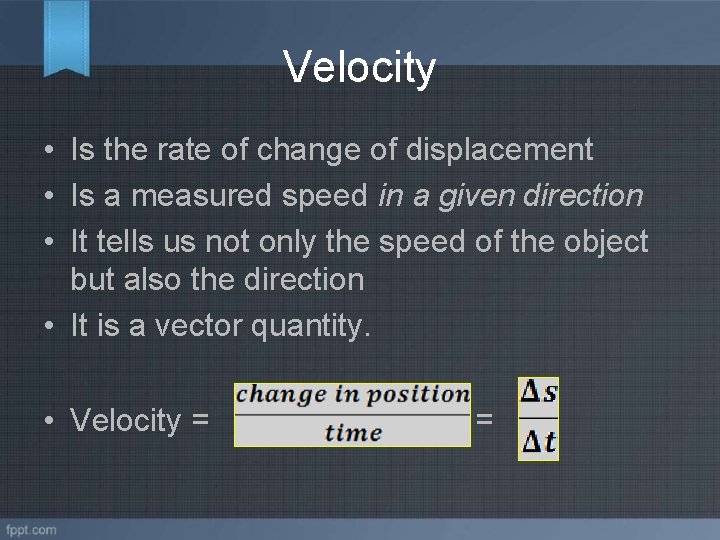 Velocity • Is the rate of change of displacement • Is a measured speed