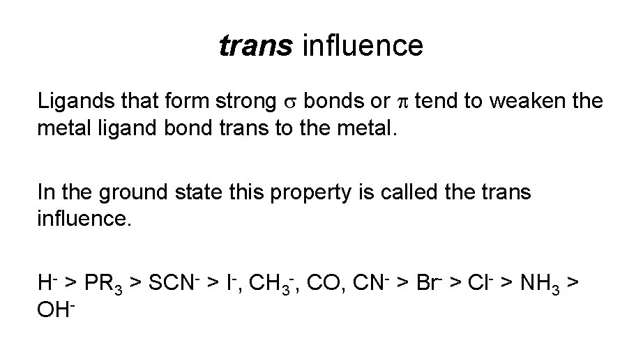 trans influence Ligands that form strong bonds or tend to weaken the metal ligand