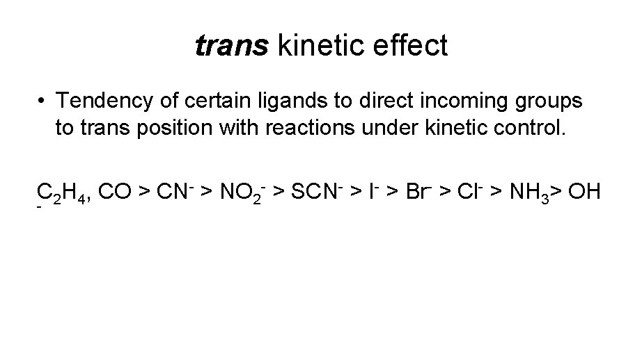 trans kinetic effect • Tendency of certain ligands to direct incoming groups to trans
