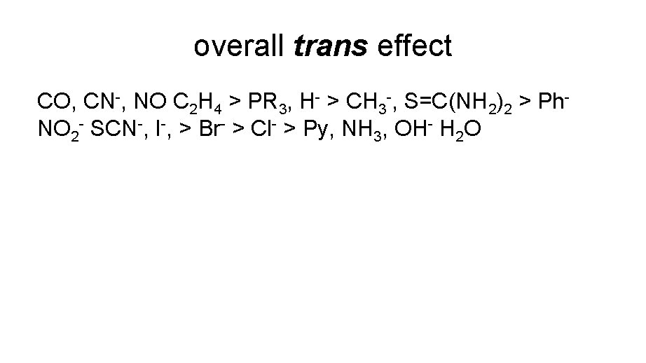 overall trans effect CO, CN-, NO C 2 H 4 > PR 3, H-