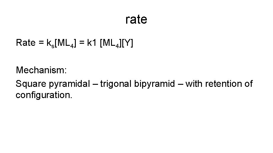 rate Rate = ks[ML 4] = k 1 [ML 4][Y] Mechanism: Square pyramidal –