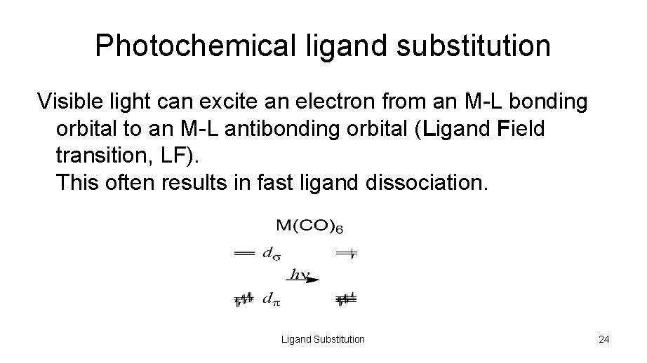 Photochemical ligand substitution Visible light can excite an electron from an M-L bonding orbital