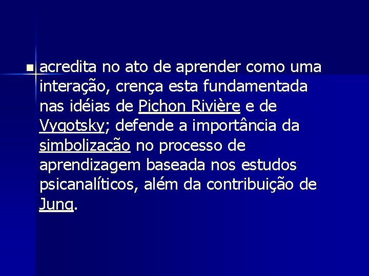 n acredita no ato de aprender como uma interação, crença esta fundamentada nas idéias