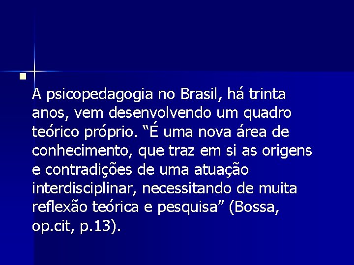 n A psicopedagogia no Brasil, há trinta anos, vem desenvolvendo um quadro teórico próprio.