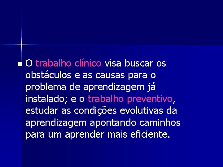 n O trabalho clínico visa buscar os obstáculos e as causas para o problema