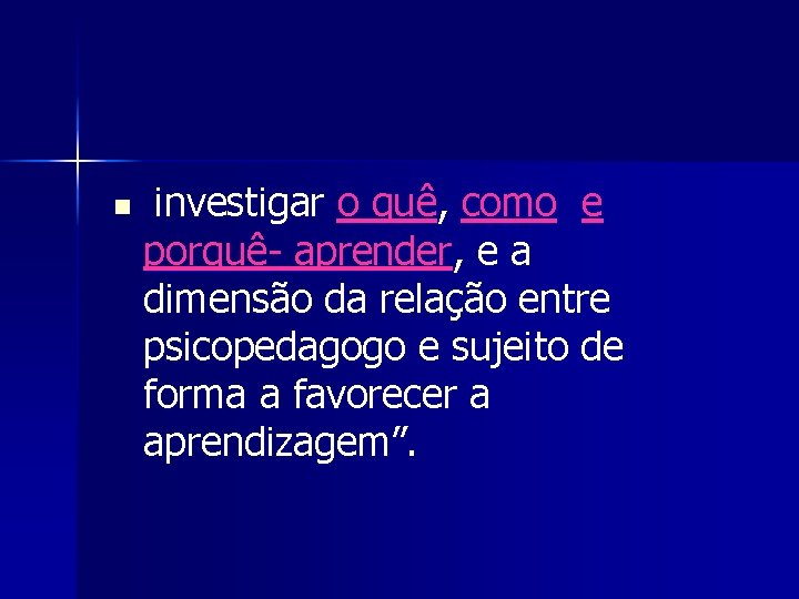 n investigar o quê, como e porquê- aprender, e a dimensão da relação entre