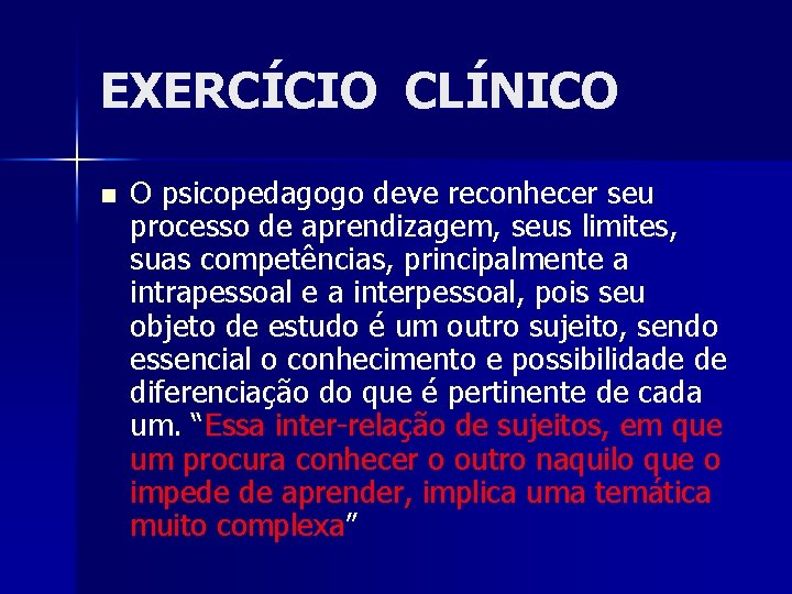 EXERCÍCIO CLÍNICO n O psicopedagogo deve reconhecer seu processo de aprendizagem, seus limites, suas