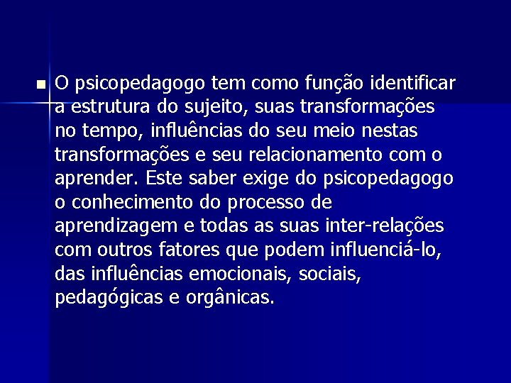 n O psicopedagogo tem como função identificar a estrutura do sujeito, suas transformações no