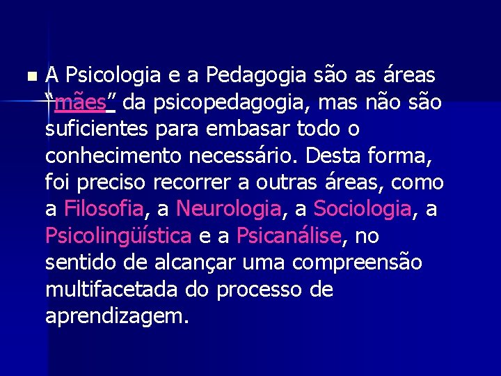 n A Psicologia e a Pedagogia são as áreas “mães” da psicopedagogia, mas não