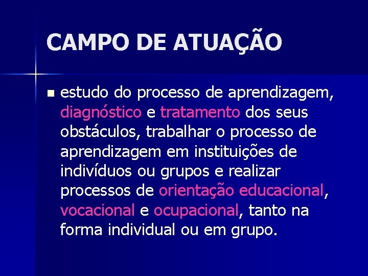 CAMPO DE ATUAÇÃO n estudo do processo de aprendizagem, diagnóstico e tratamento dos seus