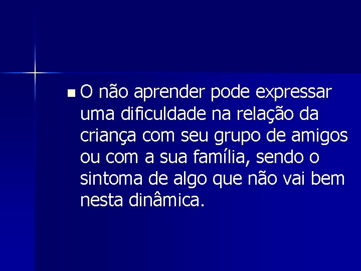 n O não aprender pode expressar uma dificuldade na relação da criança com seu