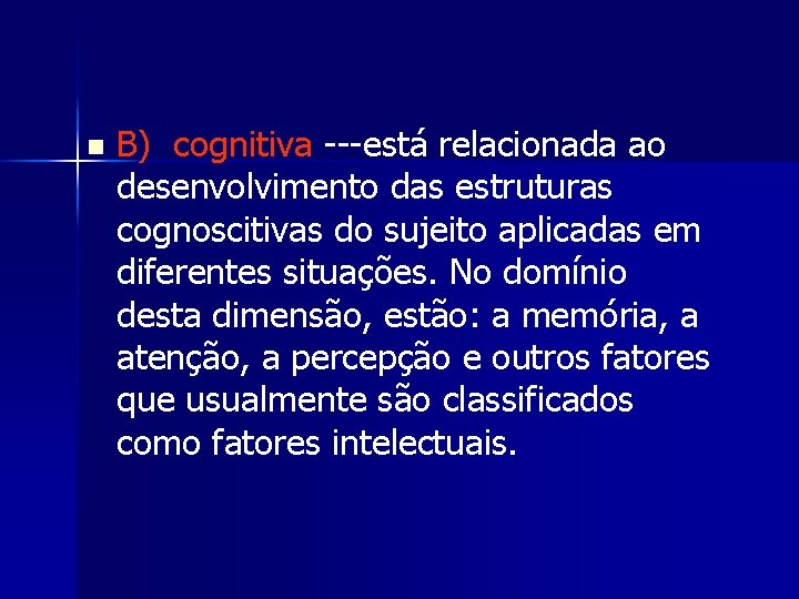 n B) cognitiva ---está relacionada ao desenvolvimento das estruturas cognoscitivas do sujeito aplicadas em