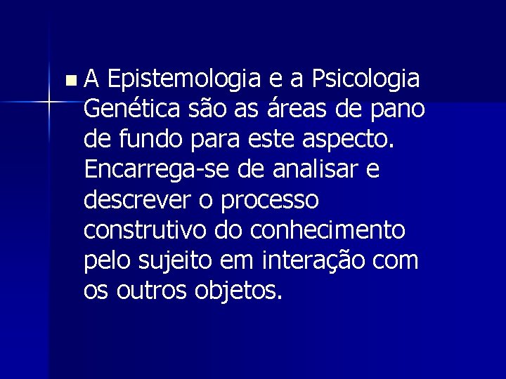 n A Epistemologia e a Psicologia Genética são as áreas de pano de fundo