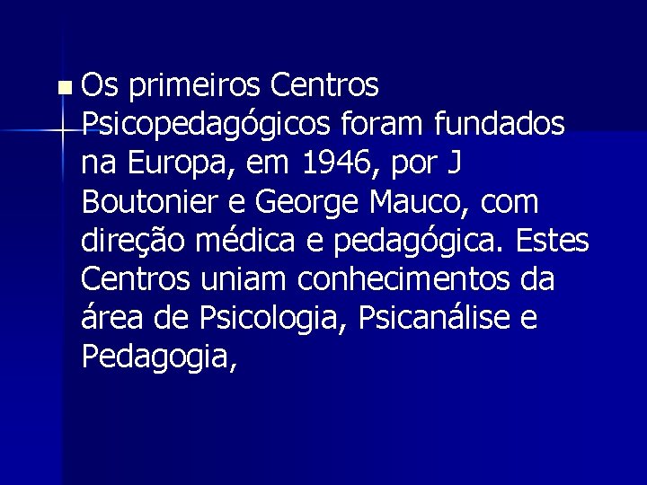 n Os primeiros Centros Psicopedagógicos foram fundados na Europa, em 1946, por J Boutonier