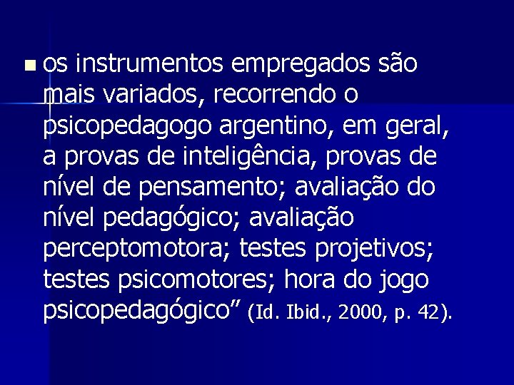 n os instrumentos empregados são mais variados, recorrendo o psicopedagogo argentino, em geral, a
