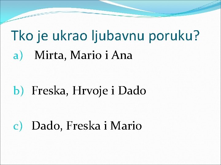 Tko je ukrao ljubavnu poruku? a) Mirta, Mario i Ana b) Freska, Hrvoje i