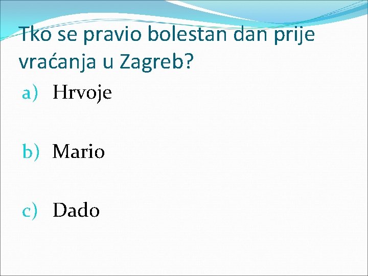 Tko se pravio bolestan dan prije vraćanja u Zagreb? a) Hrvoje b) Mario c)