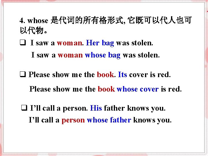 4. whose 是代词的所有格形式, 它既可以代人也可 以代物。 q I saw a woman. Her bag was stolen.