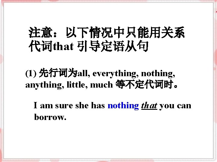 注意：以下情况中只能用关系 代词that 引导定语从句 (1) 先行词为all, everything, nothing, anything, little, much 等不定代词时。 I am sure