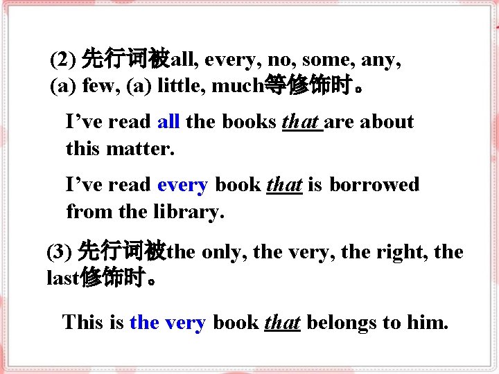 (2) 先行词被all, every, no, some, any, (a) few, (a) little, much等修饰时。 I’ve read all