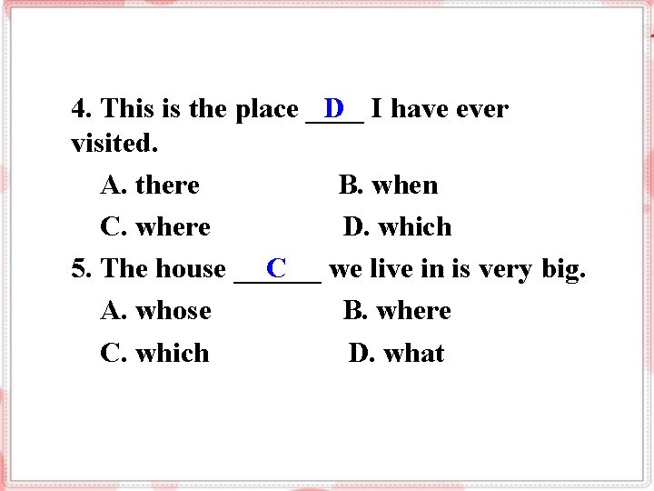 D 4. This is the place ____ I have ever visited. 　A. there B.