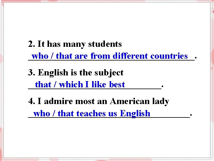 2. It has many students __________________. who / that are from different countries 3.