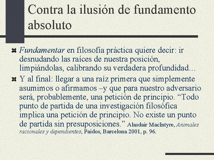 Contra la ilusión de fundamento absoluto Fundamentar en filosofía práctica quiere decir: ir desnudando