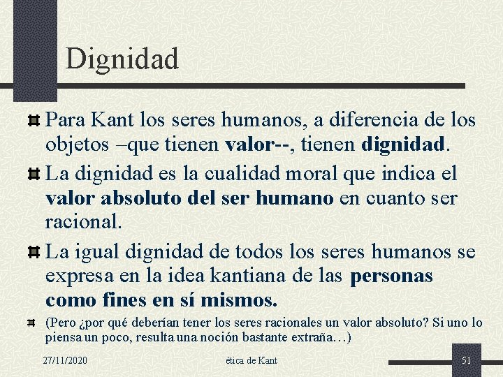 Dignidad Para Kant los seres humanos, a diferencia de los objetos –que tienen valor--,