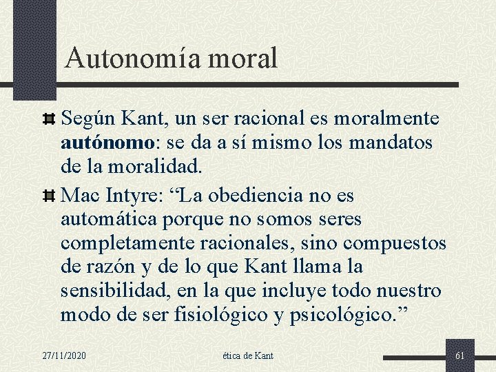 Autonomía moral Según Kant, un ser racional es moralmente autónomo: se da a sí