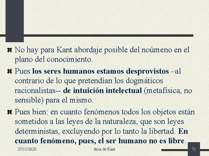 No hay para Kant abordaje posible del noúmeno en el plano del conocimiento. Pues