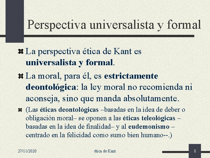 Perspectiva universalista y formal La perspectiva ética de Kant es universalista y formal. La