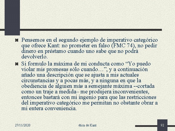 Pensemos en el segundo ejemplo de imperativo categórico que ofrece Kant: no prometer en