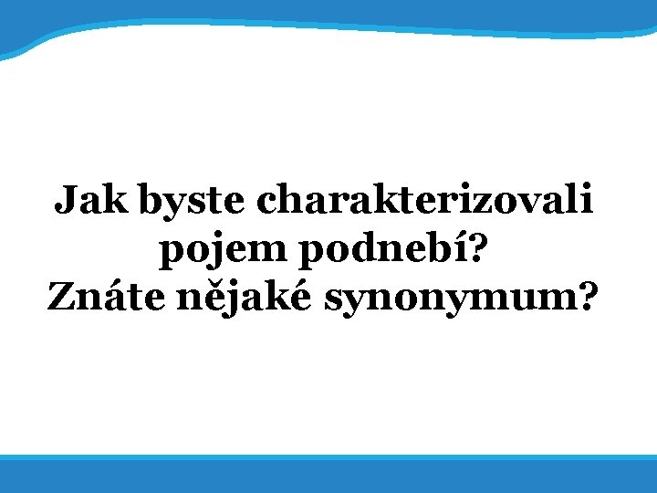 14. 7. 2017 Jak byste charakterizovali pojem podnebí? Znáte nějaké synonymum? 2 