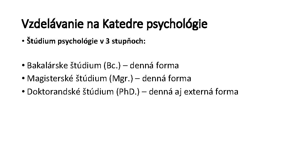 Vzdelávanie na Katedre psychológie • Štúdium psychológie v 3 stupňoch: • Bakalárske štúdium (Bc.