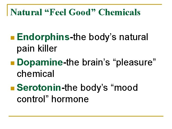 Natural “Feel Good” Chemicals n Endorphins-the body’s natural pain killer n Dopamine-the brain’s “pleasure”