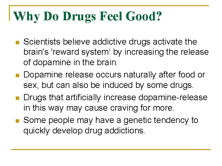 Why Do Drugs Feel Good? n n Scientists believe addictive drugs activate the brain's