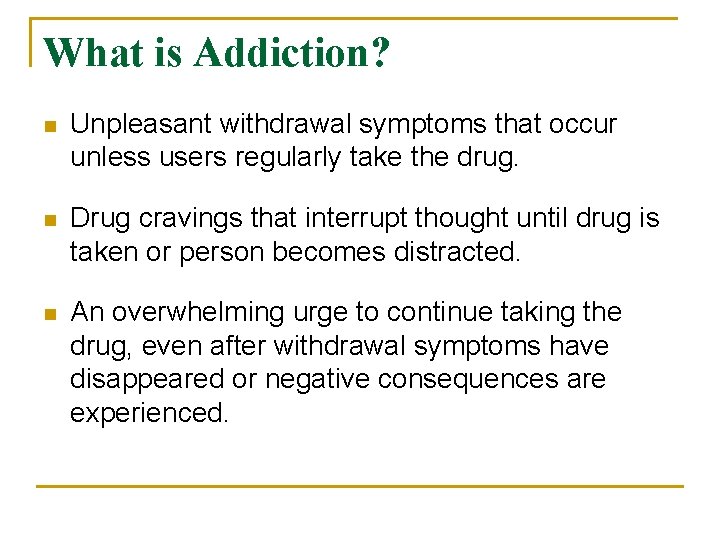 What is Addiction? n Unpleasant withdrawal symptoms that occur unless users regularly take the