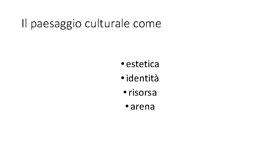 Il paesaggio culturale come • estetica • identità • risorsa • arena Il paesaggio culturale come • estetica • identità • risorsa • arena