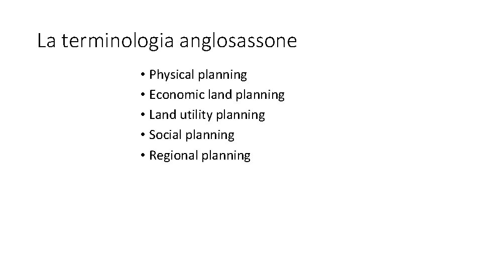 La terminologia anglosassone • Physical planning • Economic land planning • Land utility planning La terminologia anglosassone • Physical planning • Economic land planning • Land utility planning