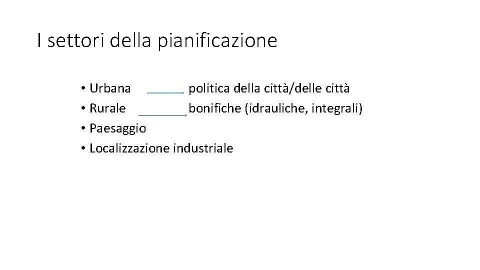 I settori della pianificazione • Urbana politica della città/delle città • Rurale bonifiche (idrauliche,