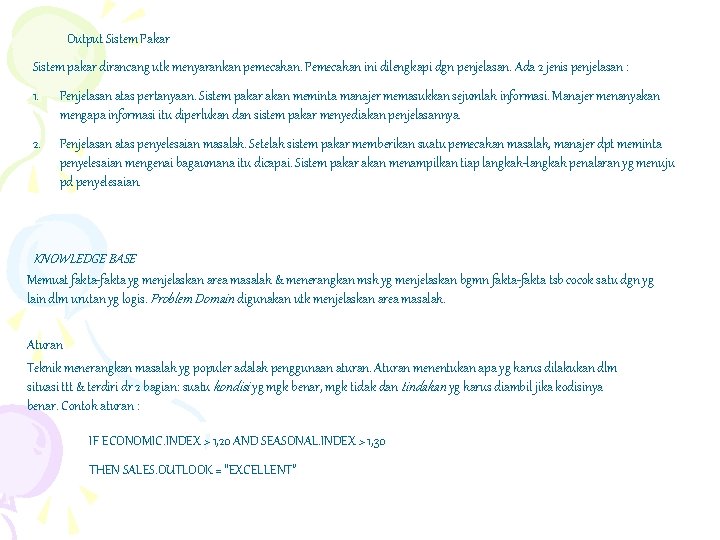 Output Sistem Pakar Sistem pakar dirancang utk menyarankan pemecahan. Pemecahan ini dilengkapi dgn penjelasan.