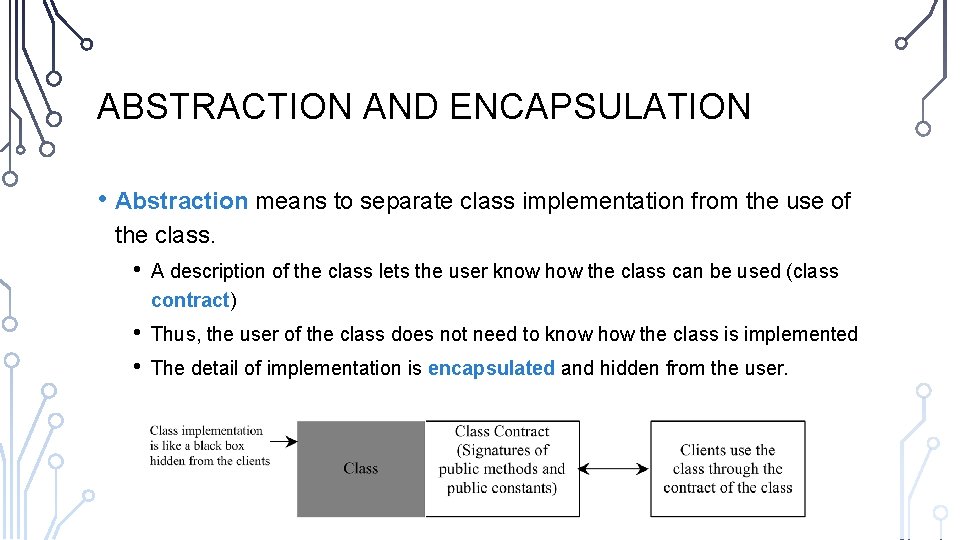 ABSTRACTION AND ENCAPSULATION • Abstraction means to separate class implementation from the use of